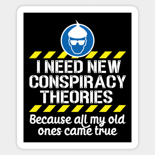 I Need New Conspiracy Theories Because All My Old Ones Came True v1 Sticker